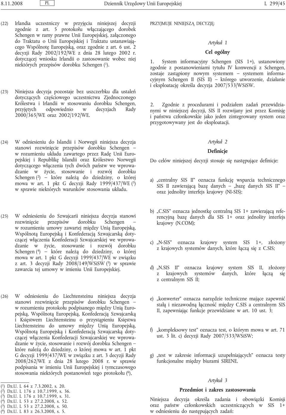 2 decyzji Rady 2002/192/WE z dnia 28 lutego 2002 r. dotyczącej wniosku Irlandii o zastosowanie wobec niej niektórych przepisów dorobku Schengen ( 1 ).