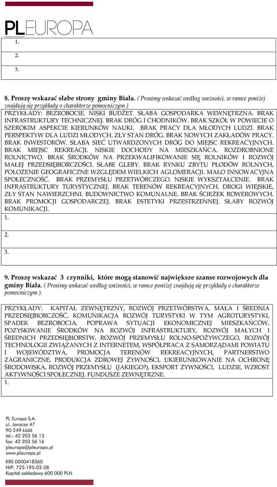 BRAK PERSPEKTYW DLA LUDZI MŁODYCH. ZŁY STAN DRÓG. BRAK NOWYCH ZAKŁADÓW PRACY. BRAK INWESTORÓW. SŁABA SIEĆ UTWARDZONYCH DRÓG DO MIEJSC REKREACYJNYCH. BRAK MIEJSC REKREACJI.