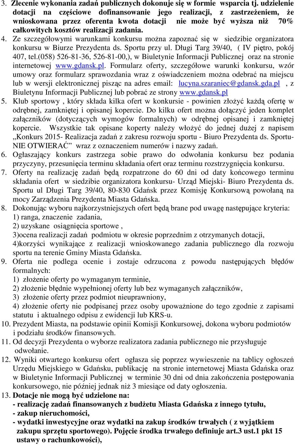 Ze szczegółowymi warunkami konkursu moŝna zapoznać się w siedzibie organizatora konkursu w Biurze Prezydenta ds. Sportu przy ul. Długi Targ 39/40, ( IV piętro, pokój 407, tel.