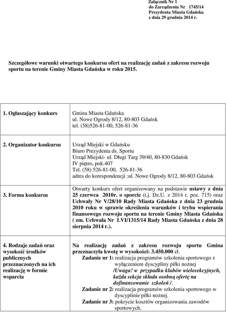 Nowe Ogrody 8/12, 80-803 Gdańsk tel. (58)526-81-00, 526-81-36 2. Organizator konkursu Urząd Miejski w Gdańsku Biuro Prezydenta ds. Sportu Urząd Miejski- ul.