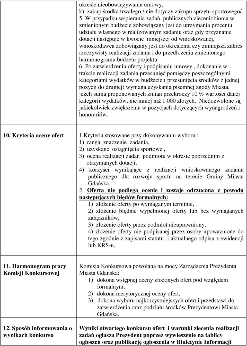 kwocie mniejszej od wnioskowanej, wnioskodawca zobowiązany jest do określenia czy zmniejsza zakres rzeczywisty realizacji zadania i do przedłoŝenia zmienionego harmonogramu budŝetu projektu. 6.