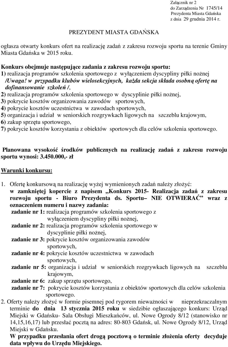 Konkurs obejmuje następujące zadania z zakresu rozwoju sportu: 1) realizacja programów szkolenia sportowego z wyłączeniem dyscypliny piłki noŝnej /Uwaga!