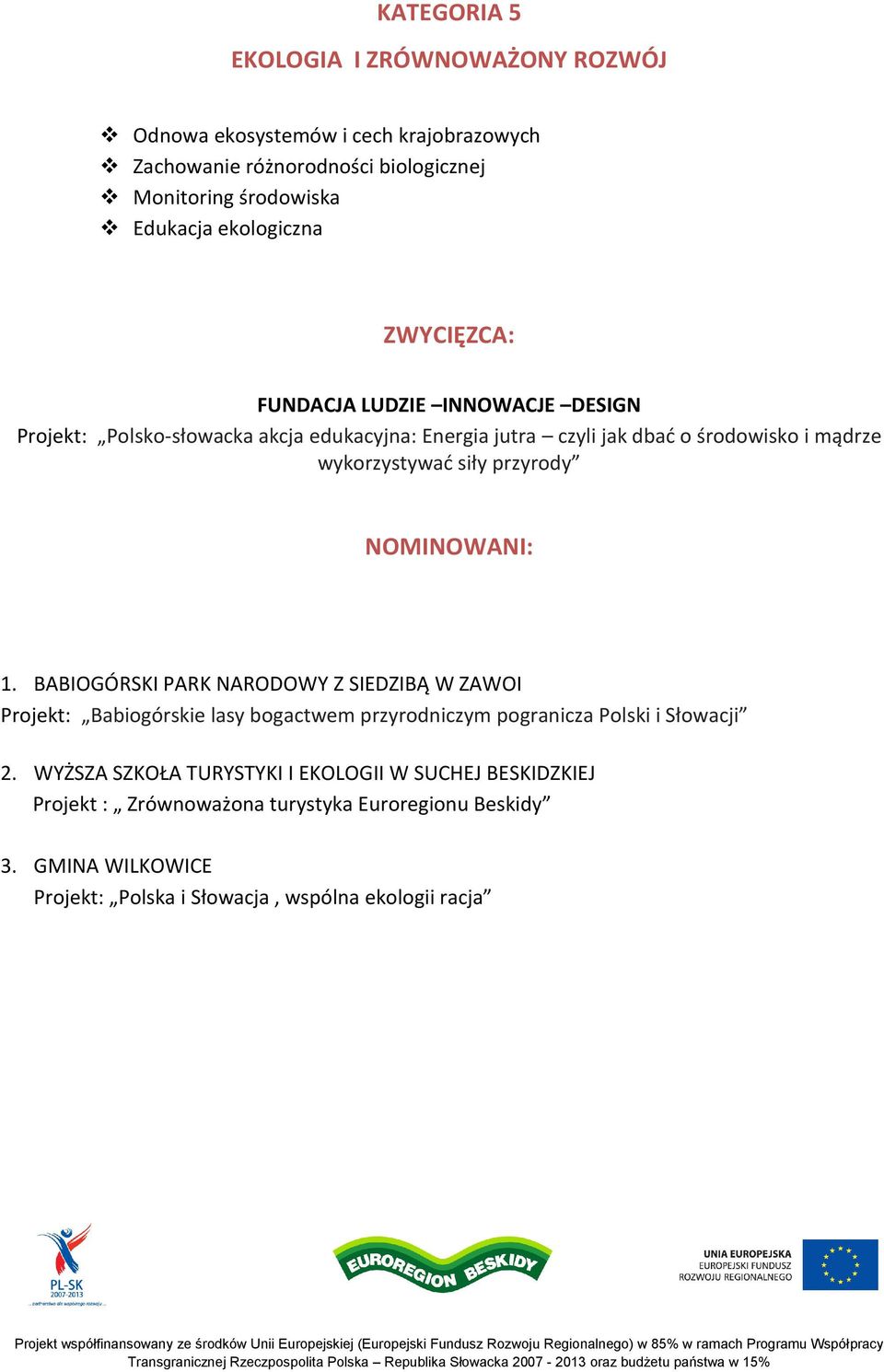 przyrody 1. BABIOGÓRSKI PARK NARODOWY Z SIEDZIBĄ W ZAWOI Projekt: Babiogórskie lasy bogactwem przyrodniczym pogranicza Polski i Słowacji 2.