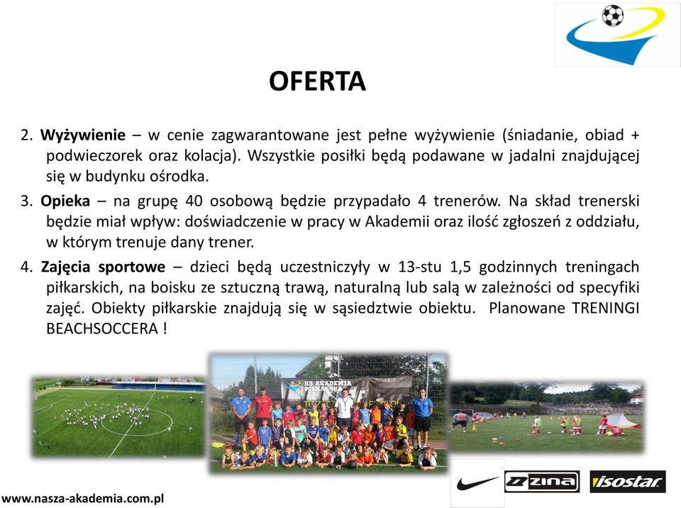 Na skład trenerski będzie miał wpływ: doświadczenie w pracy w Akademii oraz ilość zgłoszeń z oddziału, w którym trenuje dany trener. 4.