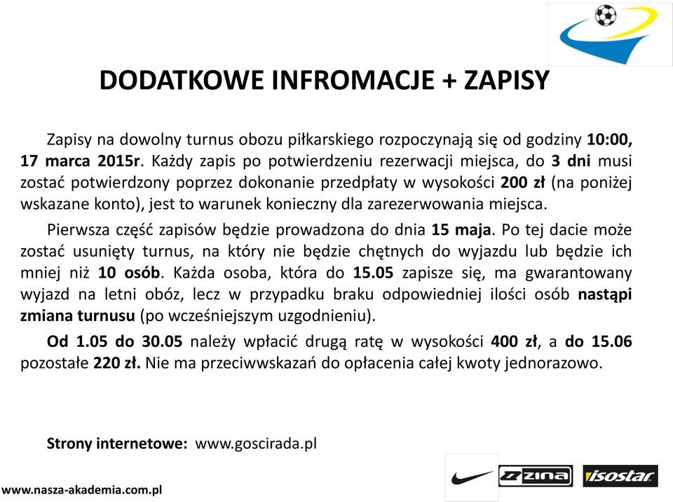 zarezerwowania miejsca. Pierwsza część zapisów będzie prowadzona do dnia 15 maja. Po tej dacie może zostać usunięty turnus, na który nie będzie chętnych do wyjazdu lub będzie ich mniej niż 10 osób.