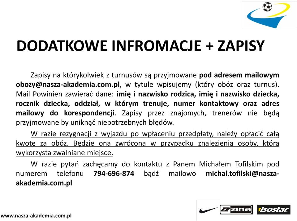 Zapisy przez znajomych, trenerów nie będą przyjmowane by uniknąć niepotrzebnych błędów. W razie rezygnacji z wyjazdu po wpłaceniu przedpłaty, należy opłacić całą kwotę za obóz.