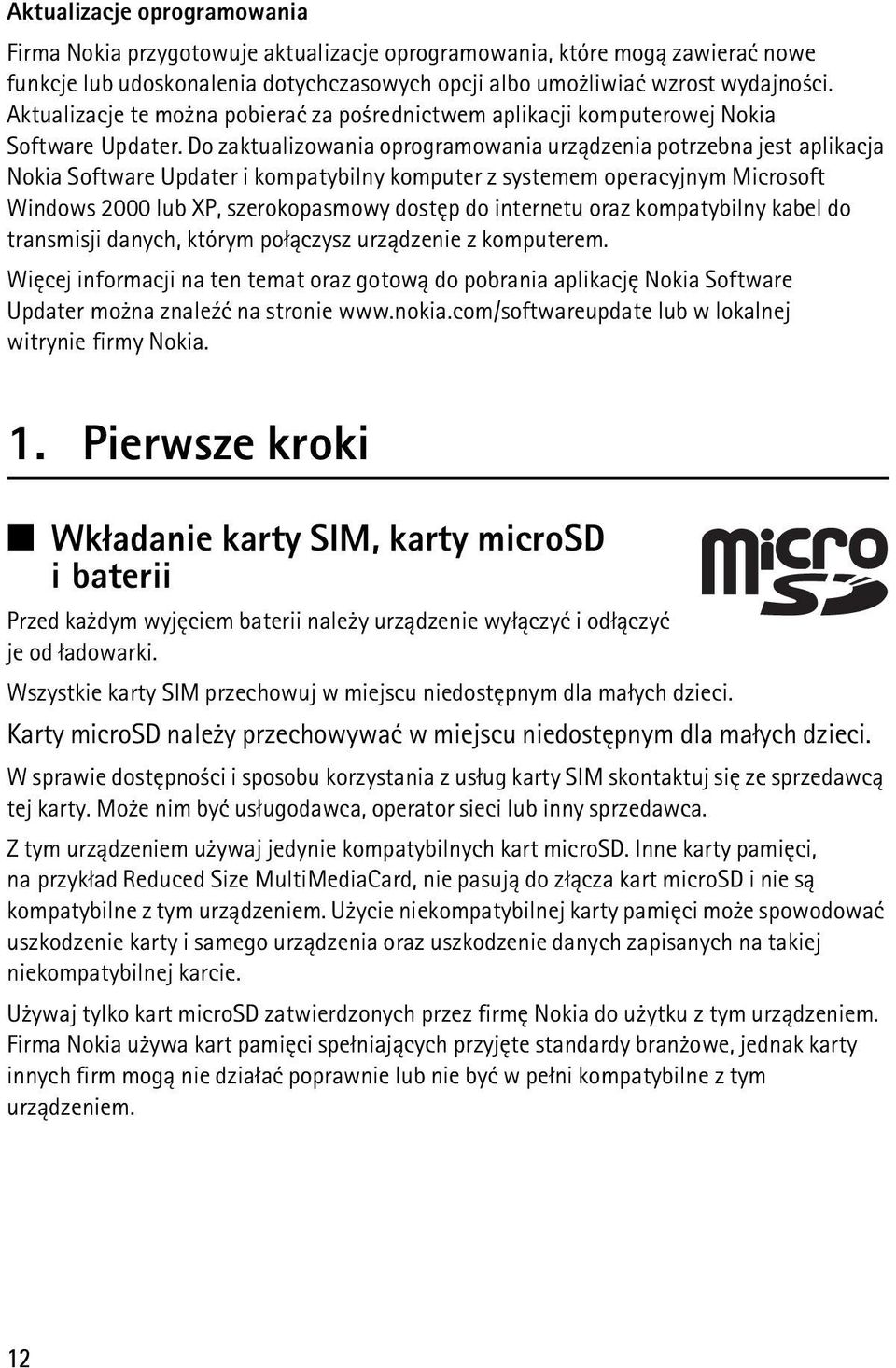 Do zaktualizowania oprogramowania urz±dzenia potrzebna jest aplikacja Nokia Software Updater i kompatybilny komputer z systemem operacyjnym Microsoft Windows 2000 lub XP, szerokopasmowy dostêp do