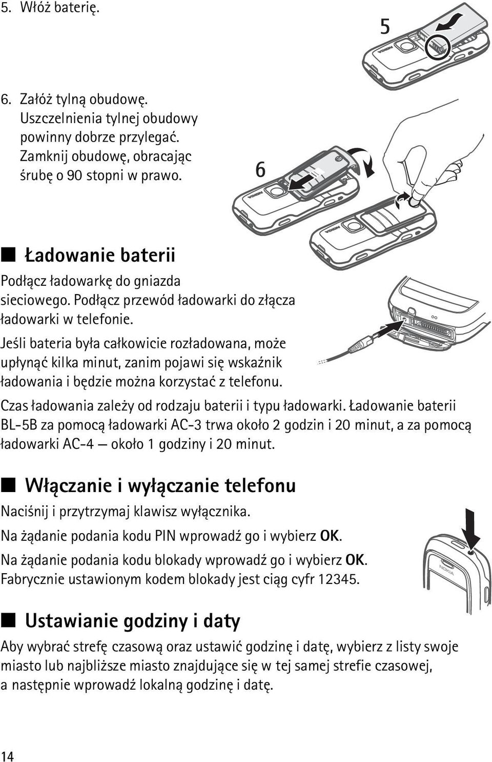 Je li bateria by³a ca³kowicie roz³adowana, mo e up³yn±æ kilka minut, zanim pojawi siê wska¼nik ³adowania i bêdzie mo na korzystaæ z telefonu. Czas ³adowania zale y od rodzaju baterii i typu ³adowarki.