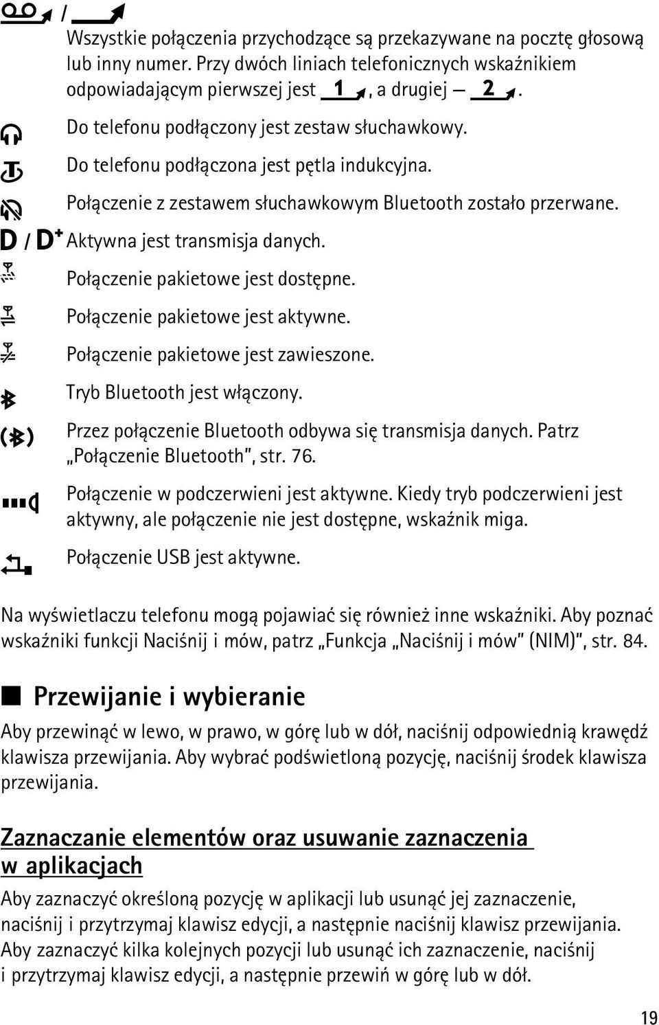 Po³±czenie pakietowe jest dostêpne. Po³±czenie pakietowe jest aktywne. Po³±czenie pakietowe jest zawieszone. Tryb Bluetooth jest w³±czony. Przez po³±czenie Bluetooth odbywa siê transmisja danych.