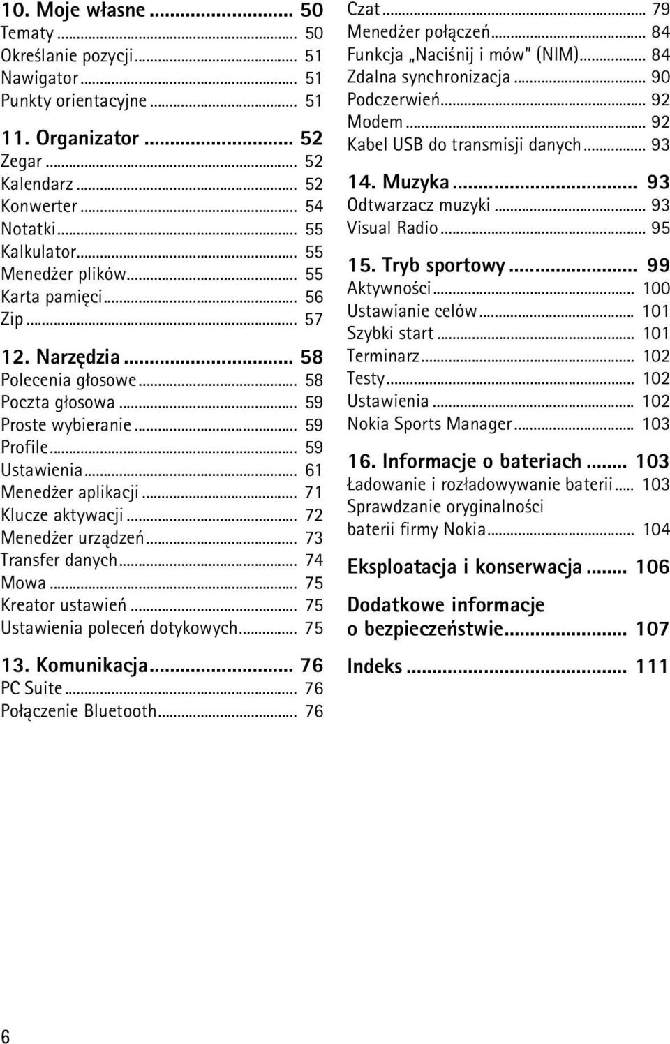 .. 71 Klucze aktywacji... 72 Mened er urz±dzeñ... 73 Transfer danych... 74 Mowa... 75 Kreator ustawieñ... 75 Ustawienia poleceñ dotykowych... 75 13. Komunikacja... 76 PC Suite.