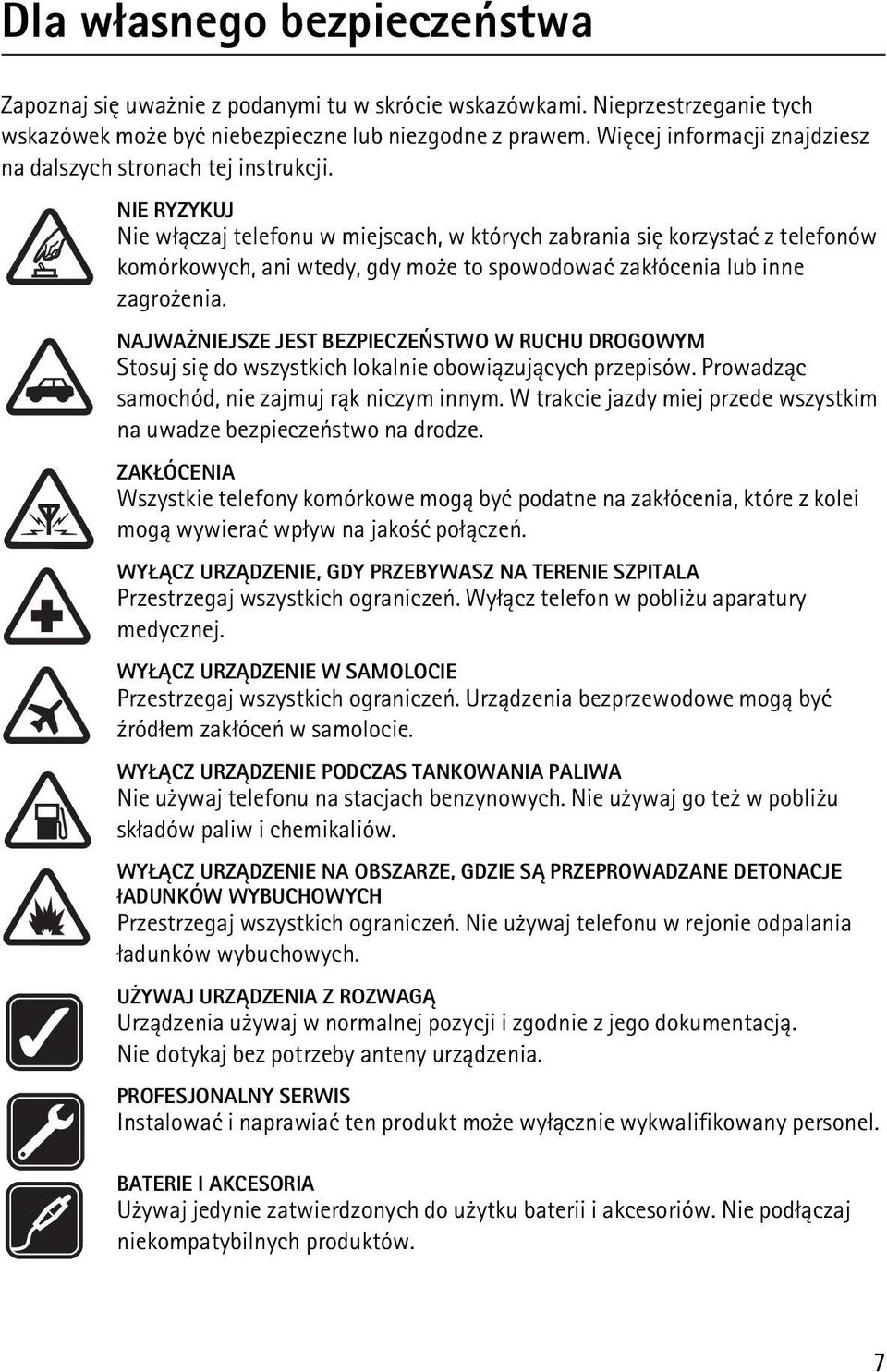 NIE RYZYKUJ Nie w³±czaj telefonu w miejscach, w których zabrania siê korzystaæ z telefonów komórkowych, ani wtedy, gdy mo e to spowodowaæ zak³ócenia lub inne zagro enia.