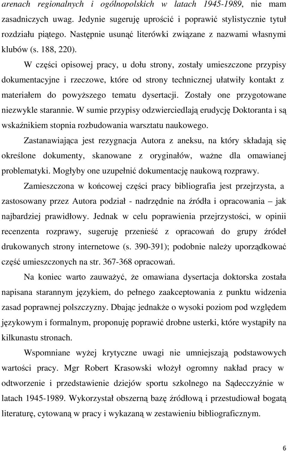 W części opisowej pracy, u dołu strony, zostały umieszczone przypisy dokumentacyjne i rzeczowe, które od strony technicznej ułatwiły kontakt z materiałem do powyŝszego tematu dysertacji.