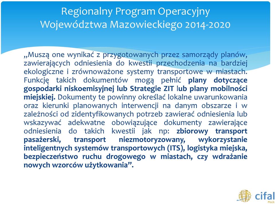 Dokumenty te powinny określać lokalne uwarunkowania oraz kierunki planowanych interwencji na danym obszarze i w zależności od zidentyfikowanych potrzeb zawierać odniesienia lub wskazywać adekwatne