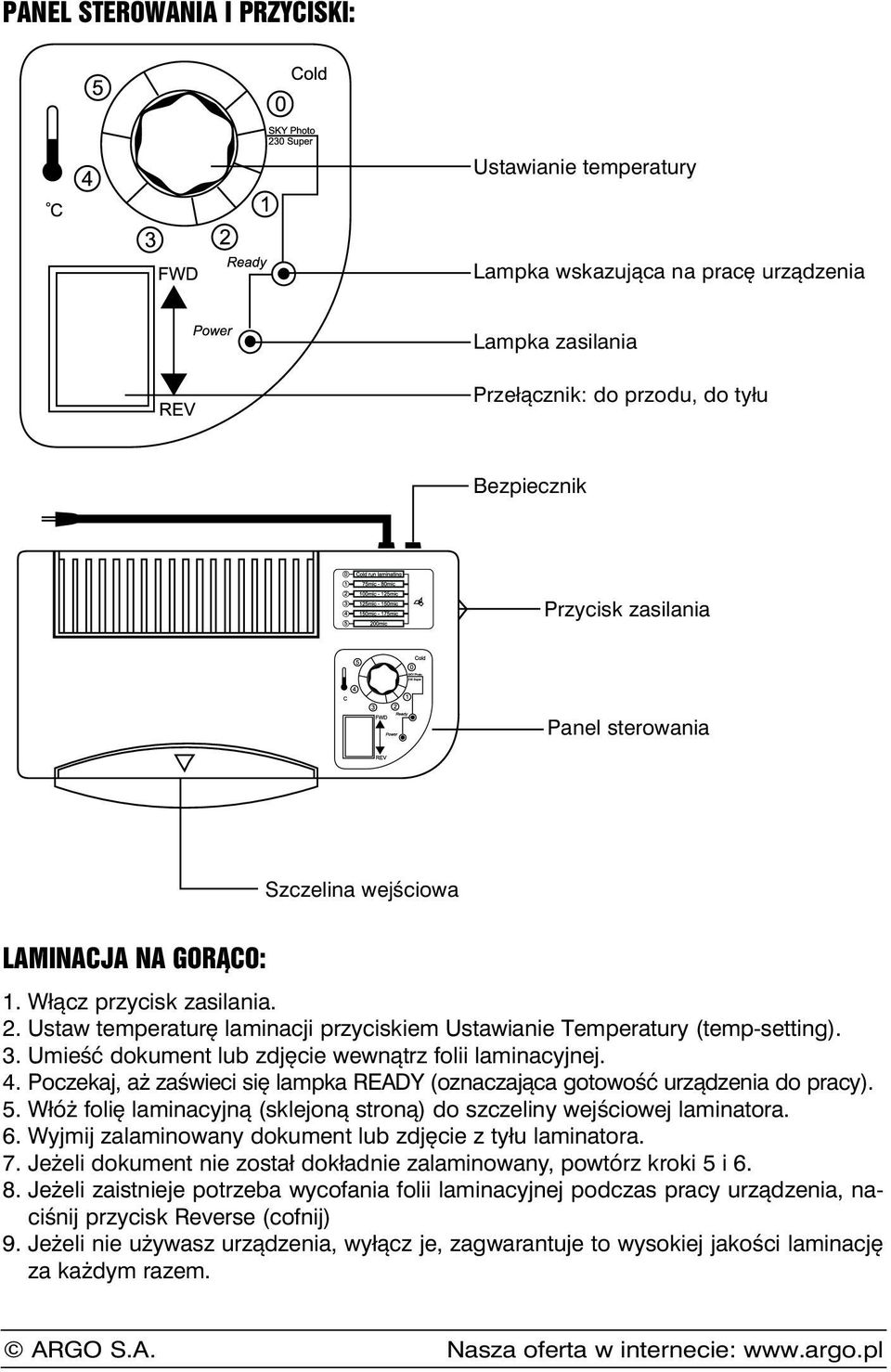 Umieść dokument lub zdjęcie wewnątrz folii laminacyjnej. 4. Poczekaj, aż zaświeci się lampka READY (oznaczająca gotowość urządzenia do pracy). 5.