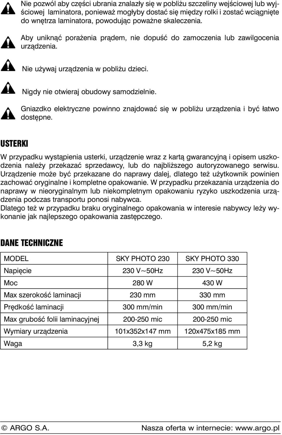 Gniazdko elektryczne powinno znajdować się w pobliżu urządzenia i być łatwo dostępne.