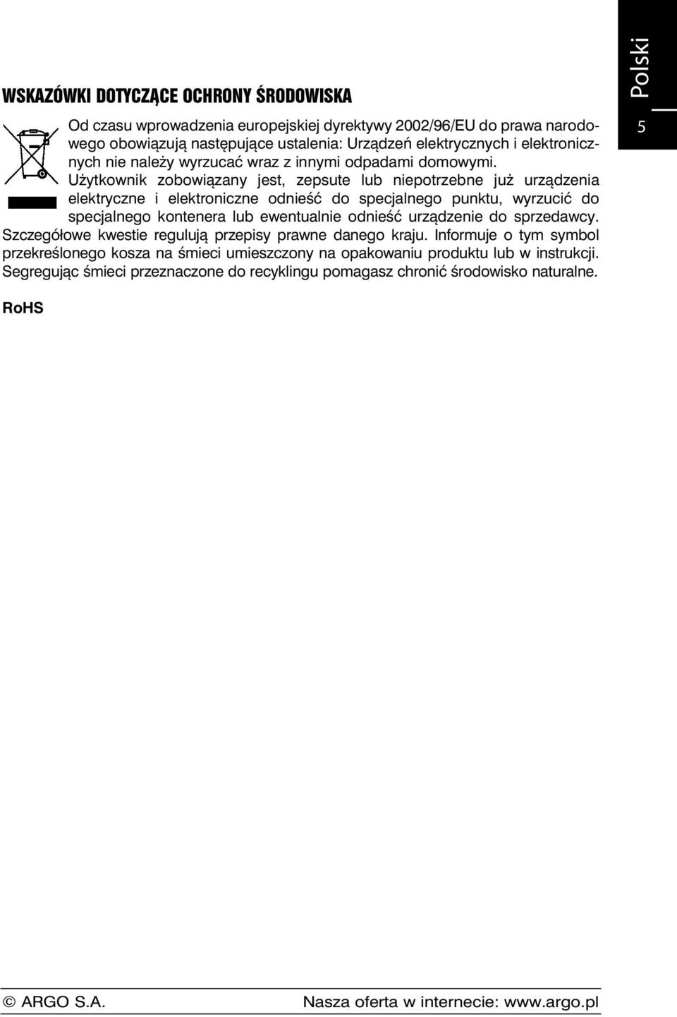 Użytkownik zobowiązany jest, zepsute lub niepotrzebne już urządzenia elektryczne i elektroniczne odnieść do specjalnego punktu, wyrzucić do specjalnego kontenera lub ewentualnie