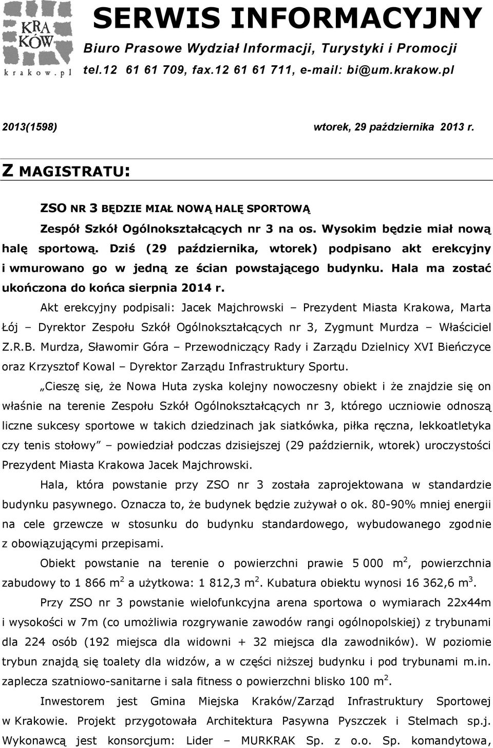 Dziś (29 października, wtorek) podpisano akt erekcyjny i wmurowano go w jedną ze ścian powstającego budynku. Hala ma zostać ukończona do końca sierpnia 2014 r.