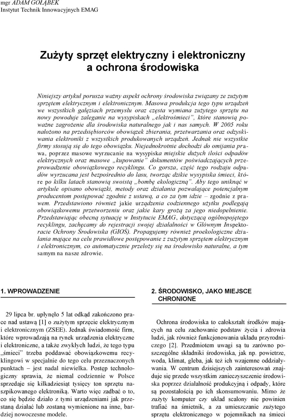 Masowa produkcja tego typu urządzeń we wszystkich gałęziach przemysłu oraz częsta wymiana zużytego sprzętu na nowy powoduje zaleganie na wysypiskach elektrośmieci, które stanowią poważne zagrożenie