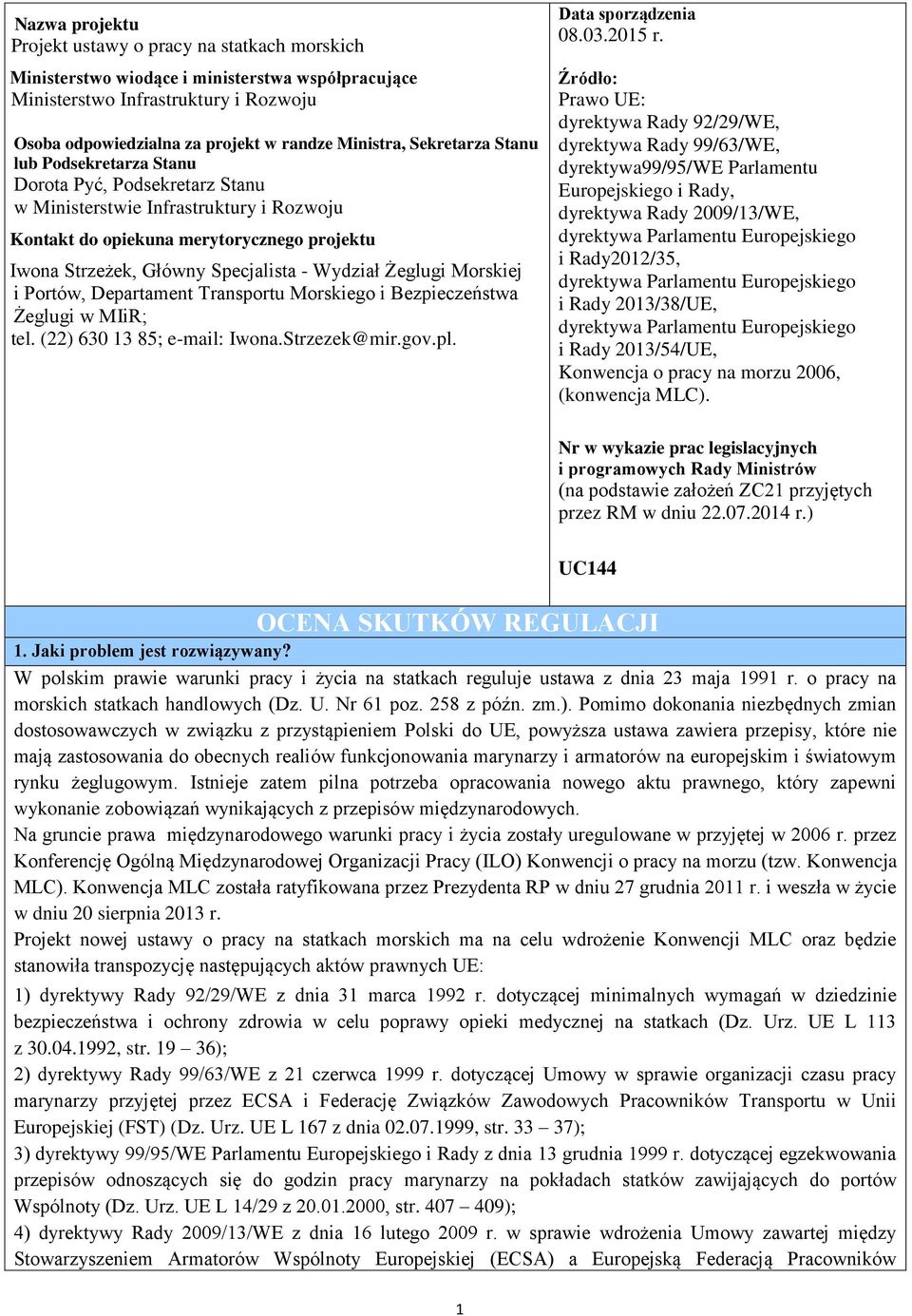 Wydział Żeglugi Morskiej i Portów, Departament Transportu Morskiego i Bezpieczeństwa Żeglugi w MIiR; tel. (22) 630 13 85; e-mail: Iwona.Strzezek@mir.gov.pl. Data sporządzenia 08.03.2015 r.