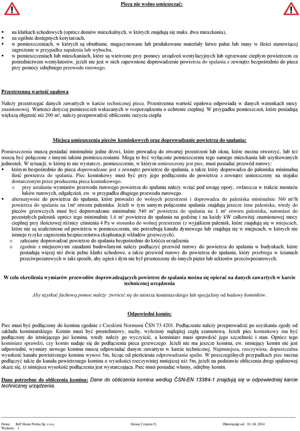 lub wybuchu, w pmieszczeniach lub mieszkaniach, które są wietrzne przy pmcy urządzeń wentylacyjnych lub grzewane ciepłym pwietrzem za pśrednictwem wentylatrów, jeżeli nie jest w nich zapewnine