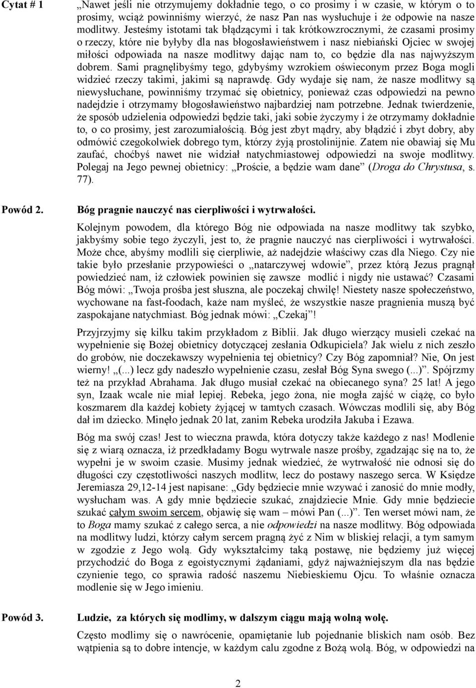 Jesteśmy istotami tak błądzącymi i tak krótkowzrocznymi, że czasami prosimy o rzeczy, które nie byłyby dla nas błogosławieństwem i nasz niebiański Ojciec w swojej miłości odpowiada na nasze modlitwy