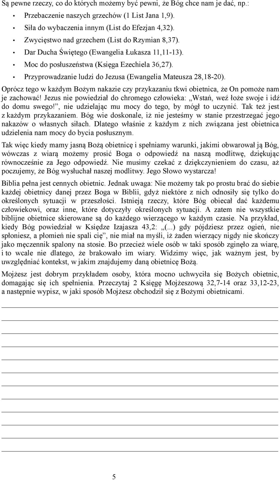 Przyprowadzanie ludzi do Jezusa (Ewangelia Mateusza 28,18-20). Oprócz tego w każdym Bożym nakazie czy przykazaniu tkwi obietnica, że On pomoże nam je zachować!