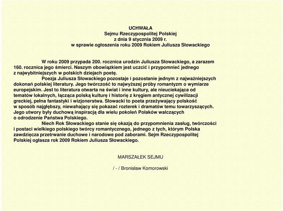 Poezja Juliusza Słowackiego pozostaje i pozostanie jednym z najważniejszych dokonań polskiej literatury. Jego twórczość to najwyższej próby romantyzm o wymiarze europejskim.