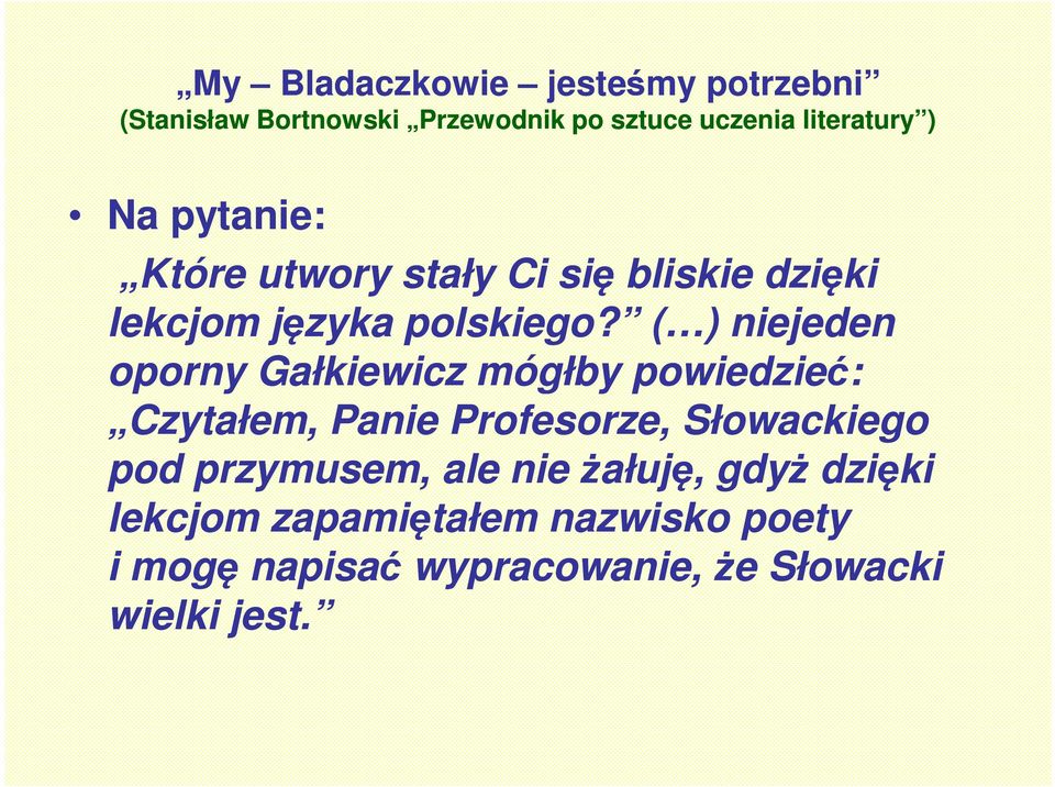 ( ) niejeden oporny Gałkiewicz mógłby powiedzieć: Czytałem, Panie Profesorze, Słowackiego pod