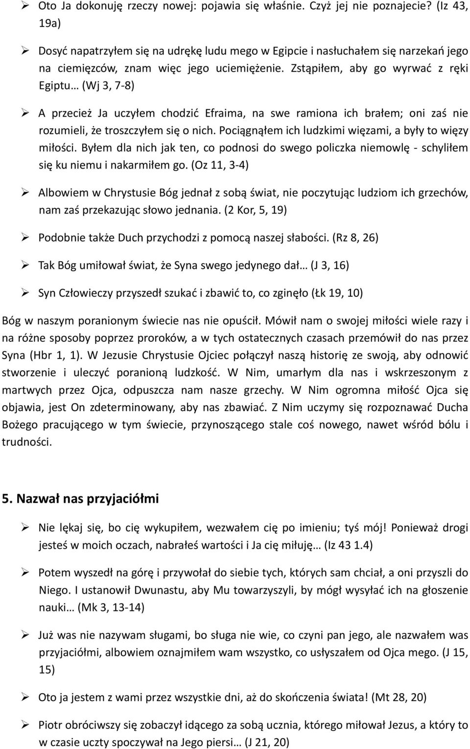 Zstąpiłem, aby go wyrwać z ręki Egiptu (Wj 3, 7 8) A przecież Ja uczyłem chodzić Efraima, na swe ramiona ich brałem; oni zaś nie rozumieli, że troszczyłem się o nich.