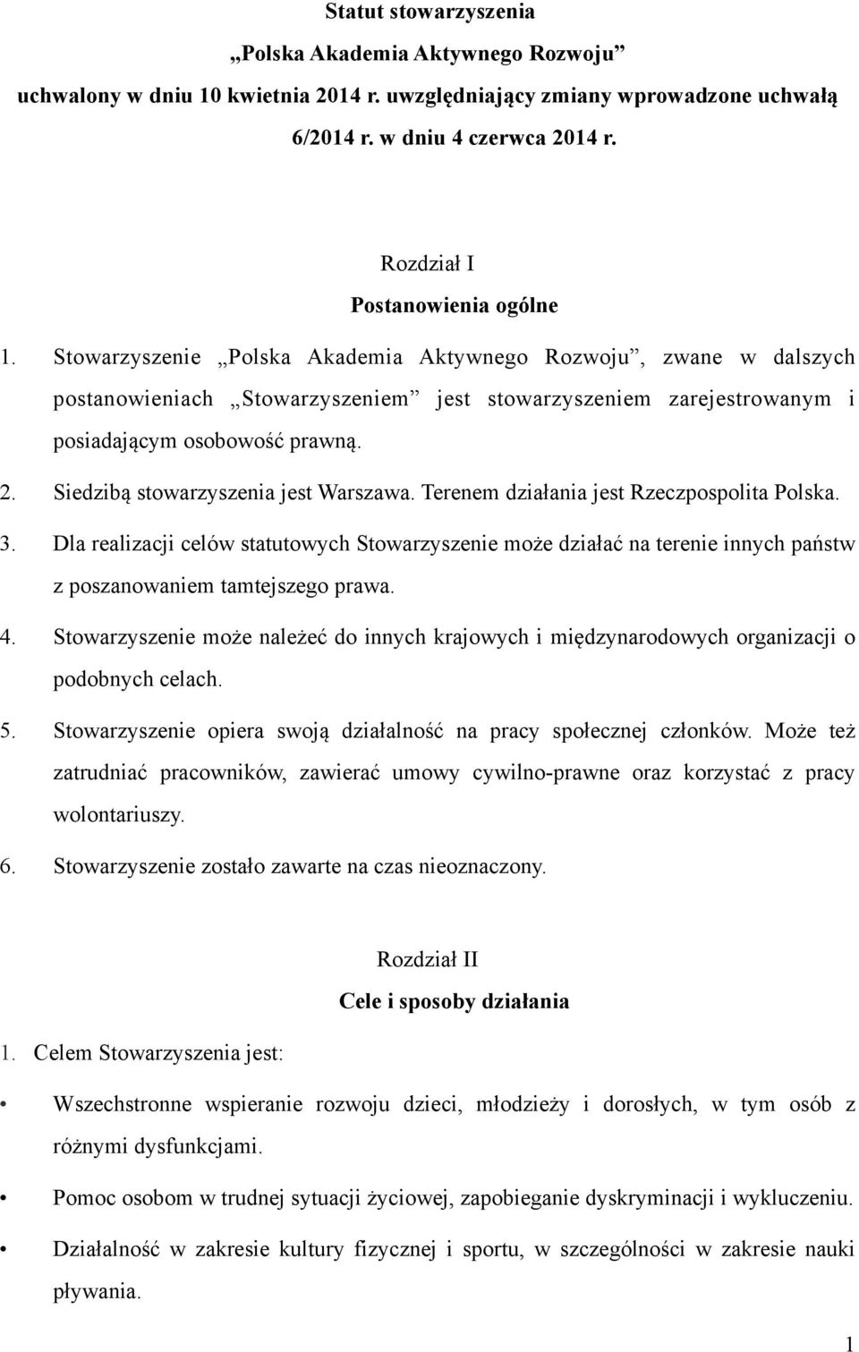 Stowarzyszenie Polska Akademia Aktywnego Rozwoju, zwane w dalszych postanowieniach Stowarzyszeniem jest stowarzyszeniem zarejestrowanym i posiadającym osobowość prawną. 2.