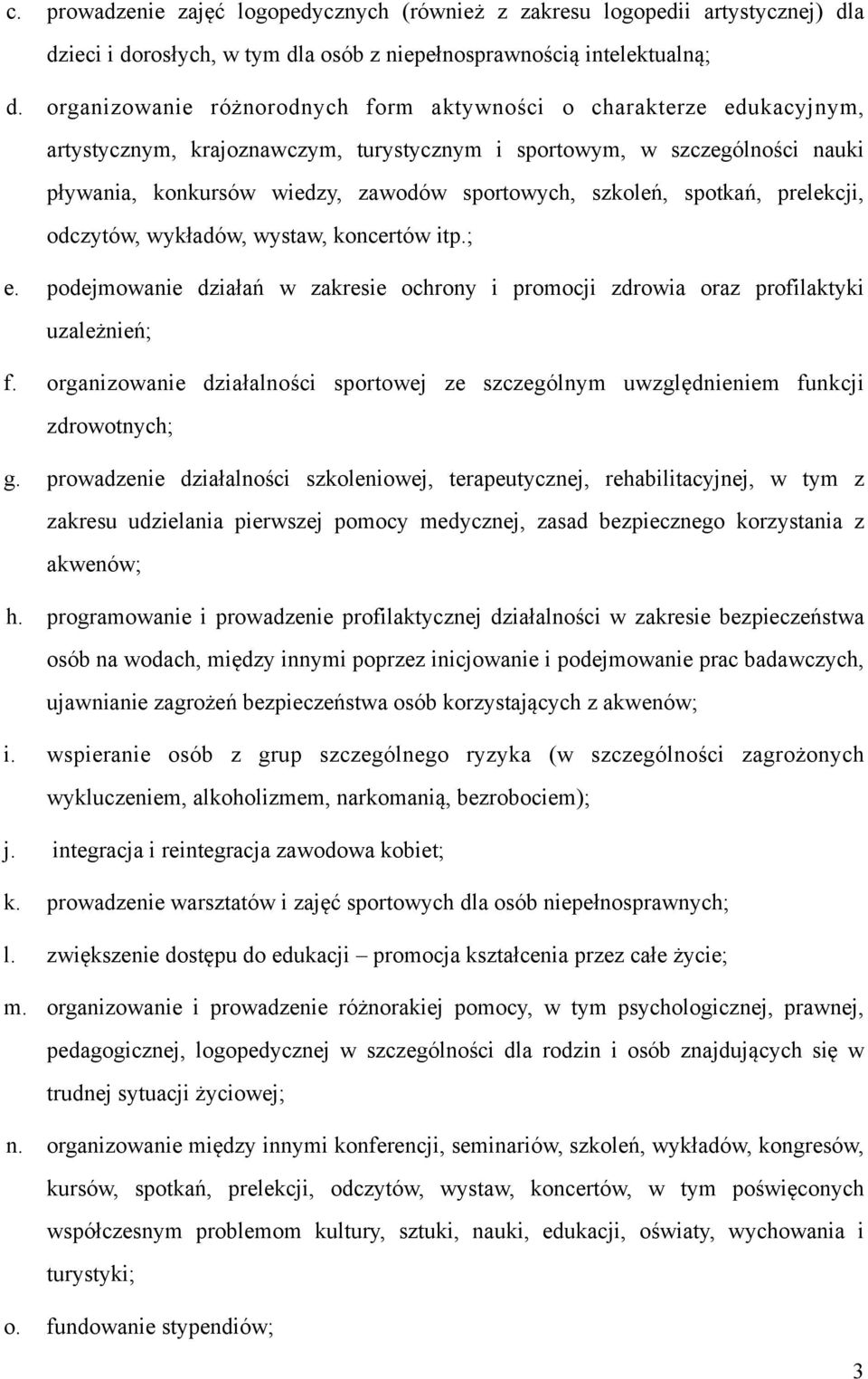 szkoleń, spotkań, prelekcji, odczytów, wykładów, wystaw, koncertów itp.; e. podejmowanie działań w zakresie ochrony i promocji zdrowia oraz profilaktyki uzależnień; f.