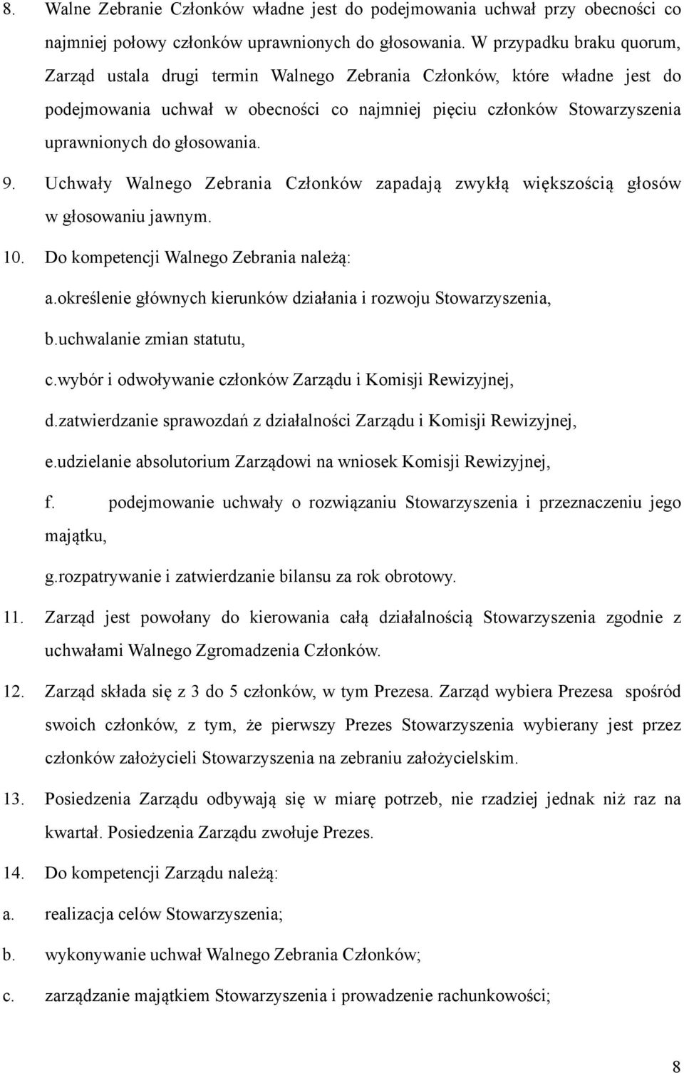 głosowania. 9. Uchwały Walnego Zebrania Członków zapadają zwykłą większością głosów w głosowaniu jawnym. 10. Do kompetencji Walnego Zebrania należą: a.