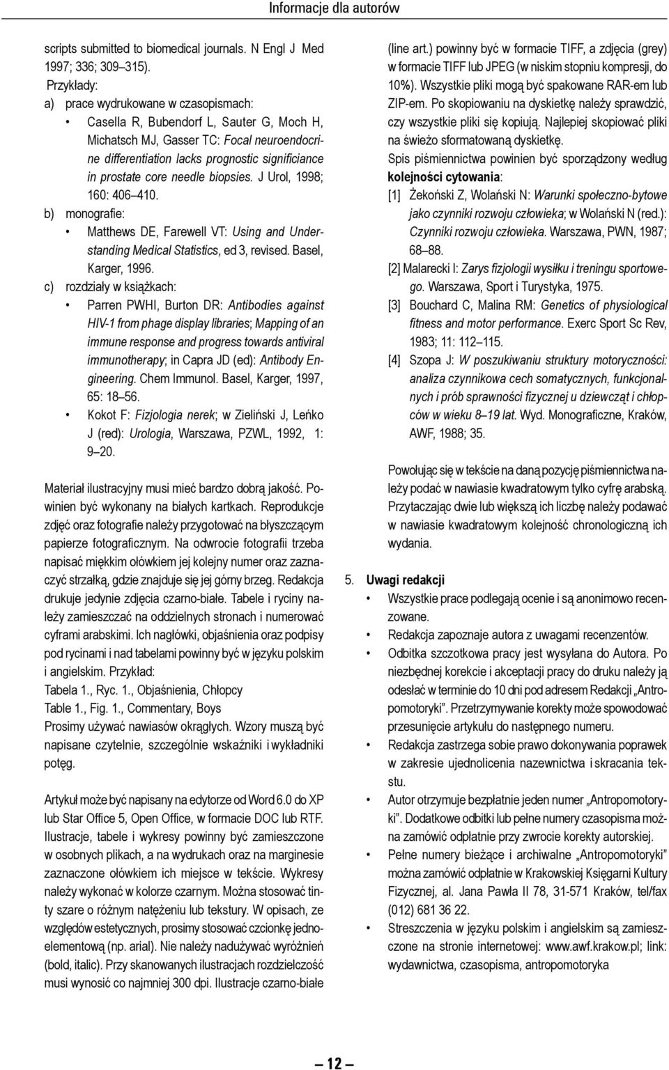 pro sta te core needle biopsies. J Urol, 1998; 160: 406 410. b) monografie: Matthews DE, Farewell VT: Using and Un derstanding Medical Statistics, ed 3, re vi sed. Ba sel, Karger, 1996.