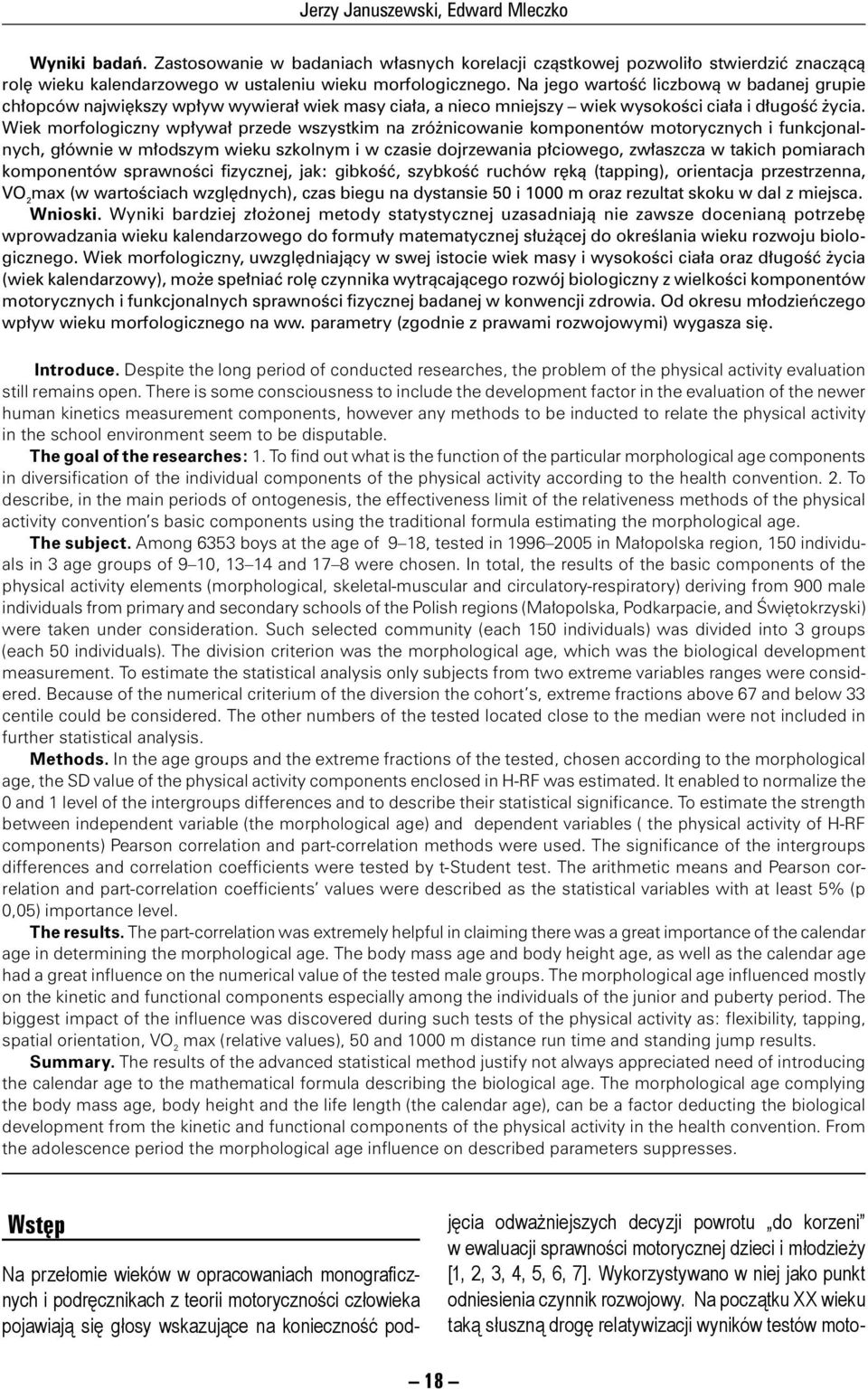 Wiek morfologiczny wpływał przede wszystkim na zróżnicowanie komponentów motorycznych i funkcjonalnych, głównie w młodszym wieku szkolnym i w czasie dojrzewania płciowego, zwłaszcza w takich