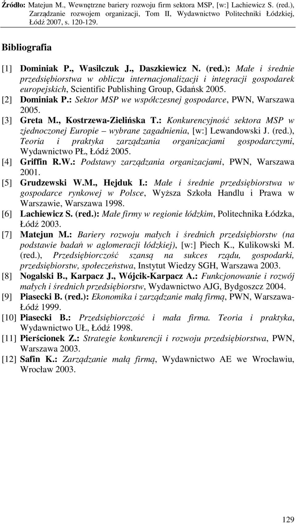 : Sektor MSP we współczesnej gospodarce, PWN, Warszawa 2005. [3] Greta M., Kostrzewa-Zielińska T.: Konkurencyjność sektora MSP w zjednoczonej Europie wybrane zagadnienia, [w:] Lewandowski J. (red.