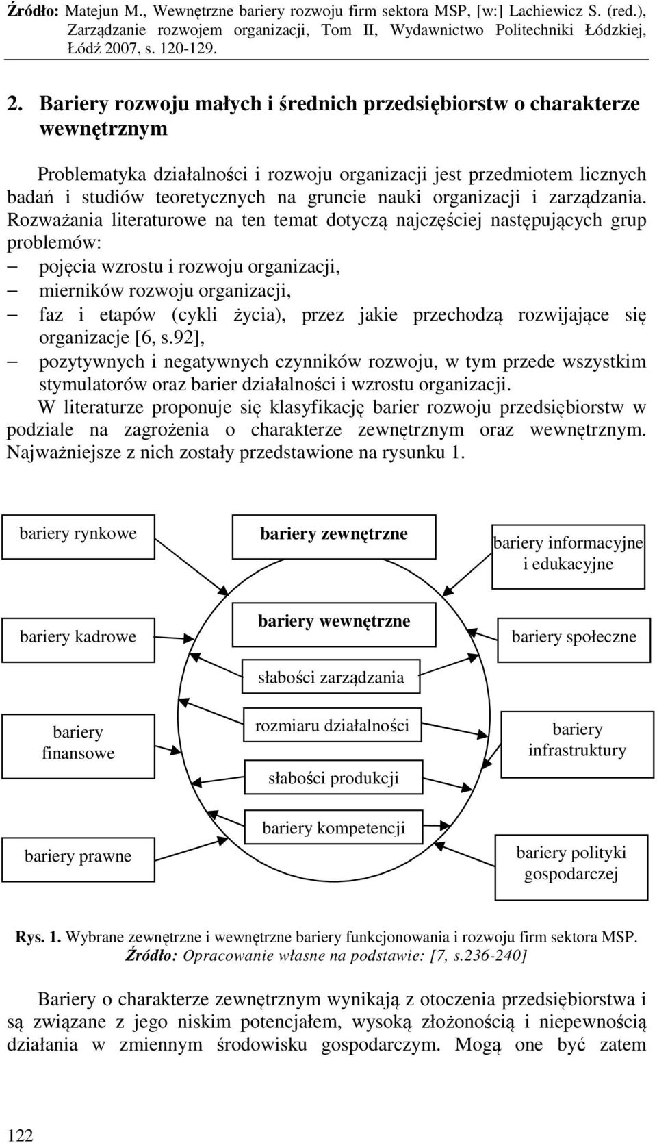 Rozważania literaturowe na ten temat dotyczą najczęściej następujących grup problemów: pojęcia wzrostu i rozwoju organizacji, mierników rozwoju organizacji, faz i etapów (cykli życia), przez jakie