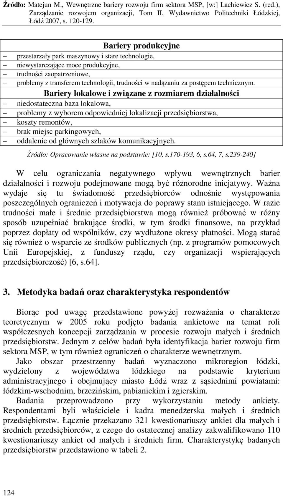 Bariery lokalowe i związane z rozmiarem działalności niedostateczna baza lokalowa, problemy z wyborem odpowiedniej lokalizacji przedsiębiorstwa, koszty remontów, brak miejsc parkingowych, oddalenie