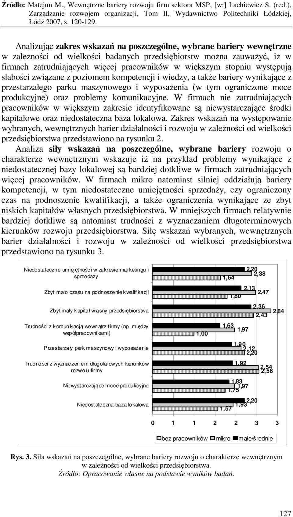 komunikacyjne. W firmach nie zatrudniających pracowników w większym zakresie identyfikowane są niewystarczające środki kapitałowe oraz niedostateczna baza lokalowa.