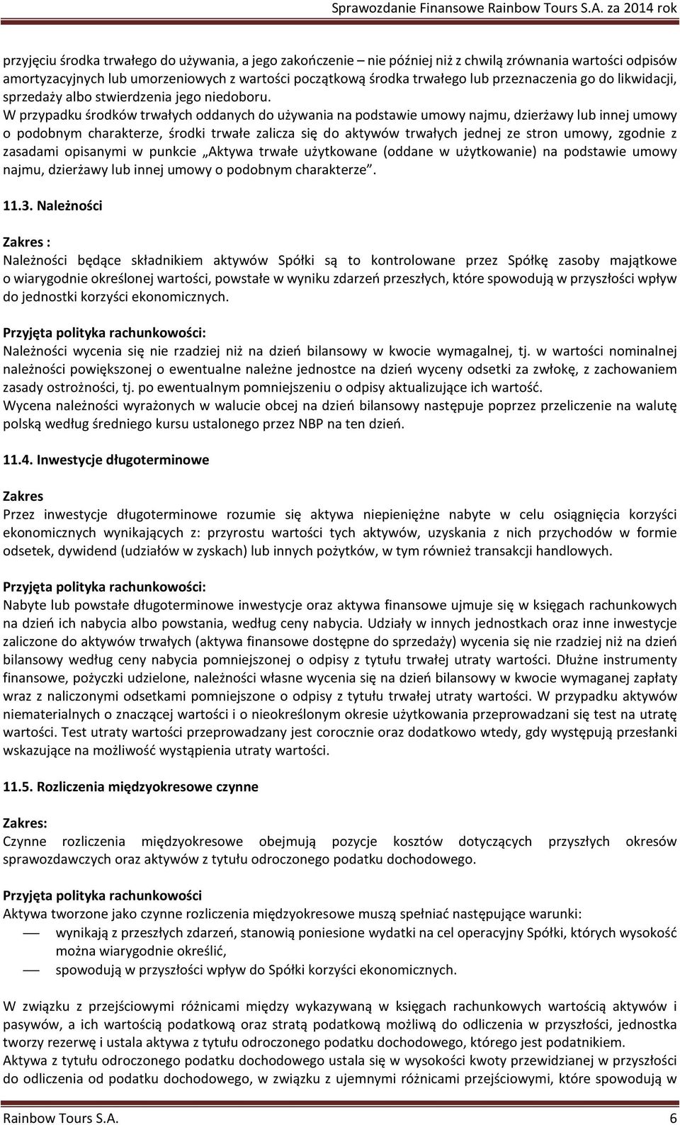 W przypadku środków trwałych oddanych do używania na podstawie umowy najmu, dzierżawy lub innej umowy o podobnym charakterze, środki trwałe zalicza się do aktywów trwałych jednej ze stron umowy,