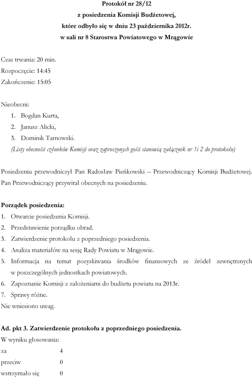 (Listy obecności członków Komisji oraz zaproszonych gości stanowią załącznik nr 1i 2 do protokołu) Posiedzeniu przewodniczył Pan Radosław Pieńkowski Przewodniczący Komisji Budżetowej.