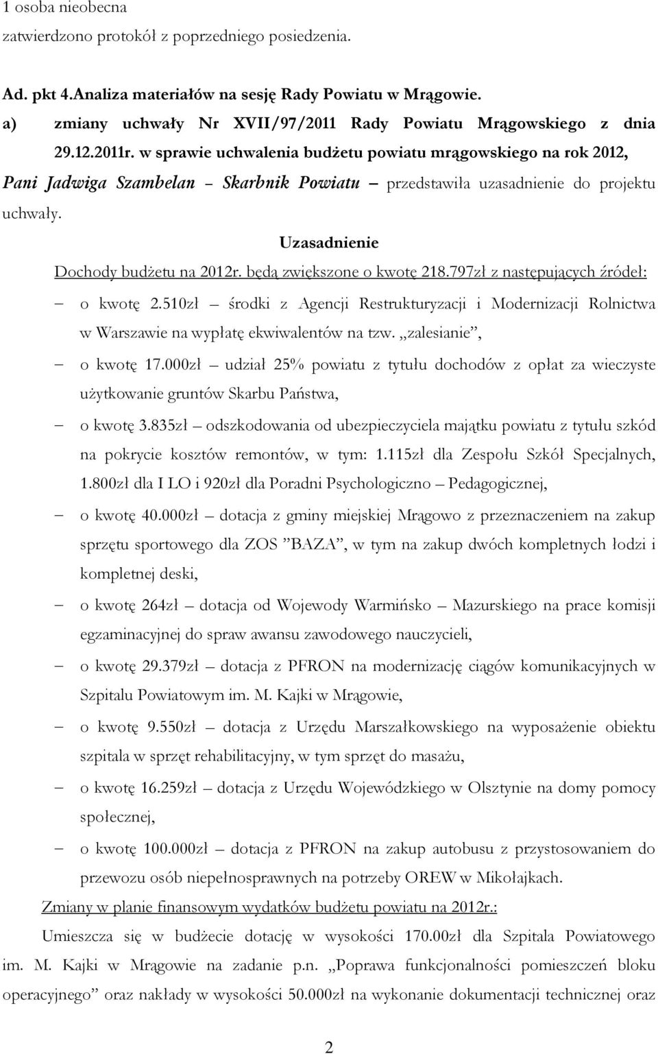 będą zwiększone o kwotę 218.797zł z następujących źródeł: o kwotę 2.510zł środki z Agencji Restrukturyzacji i Modernizacji Rolnictwa w Warszawie na wypłatę ekwiwalentów na tzw. zalesianie, o kwotę 17.