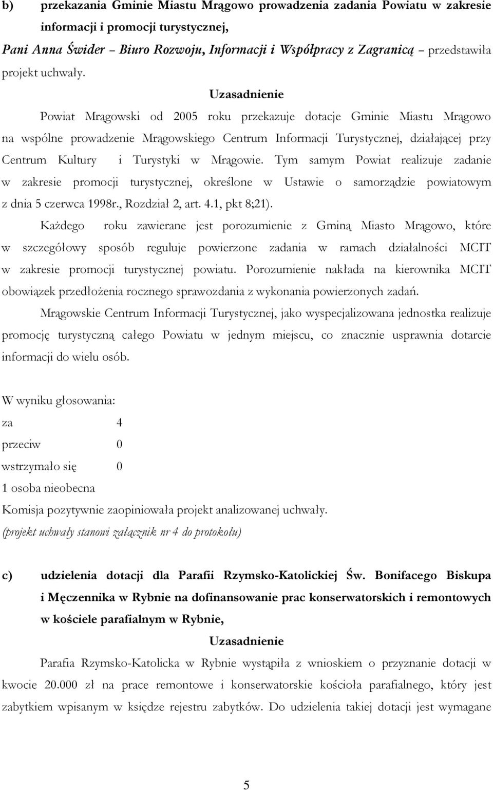 Powiat Mrągowski od 2005 roku przekazuje dotacje Gminie Miastu Mrągowo na wspólne prowadzenie Mrągowskiego Centrum Informacji Turystycznej, działającej przy Centrum Kultury i Turystyki w Mrągowie.