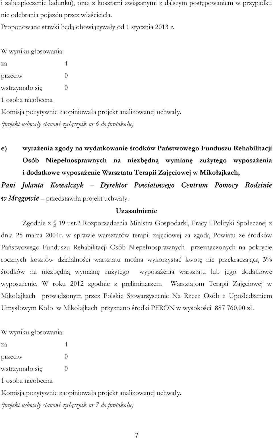 dodatkowe wyposażenie Warsztatu Terapii Zajęciowej w Mikołajkach, Pani Jolanta Kowalczyk Dyrektor Powiatowego Centrum Pomocy Rodzinie w Mrągowie przedstawiła projekt uchwały. Zgodnie z 19 ust.