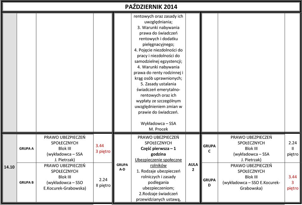 Zasady ustalania świadczeń emerytalnorentowych oraz ich wypłaty ze szczególnym uwzględnieniem zmian w prawie do świadczeń. Wykładowca SSA M. Procek 14.10 A B Blok III J.