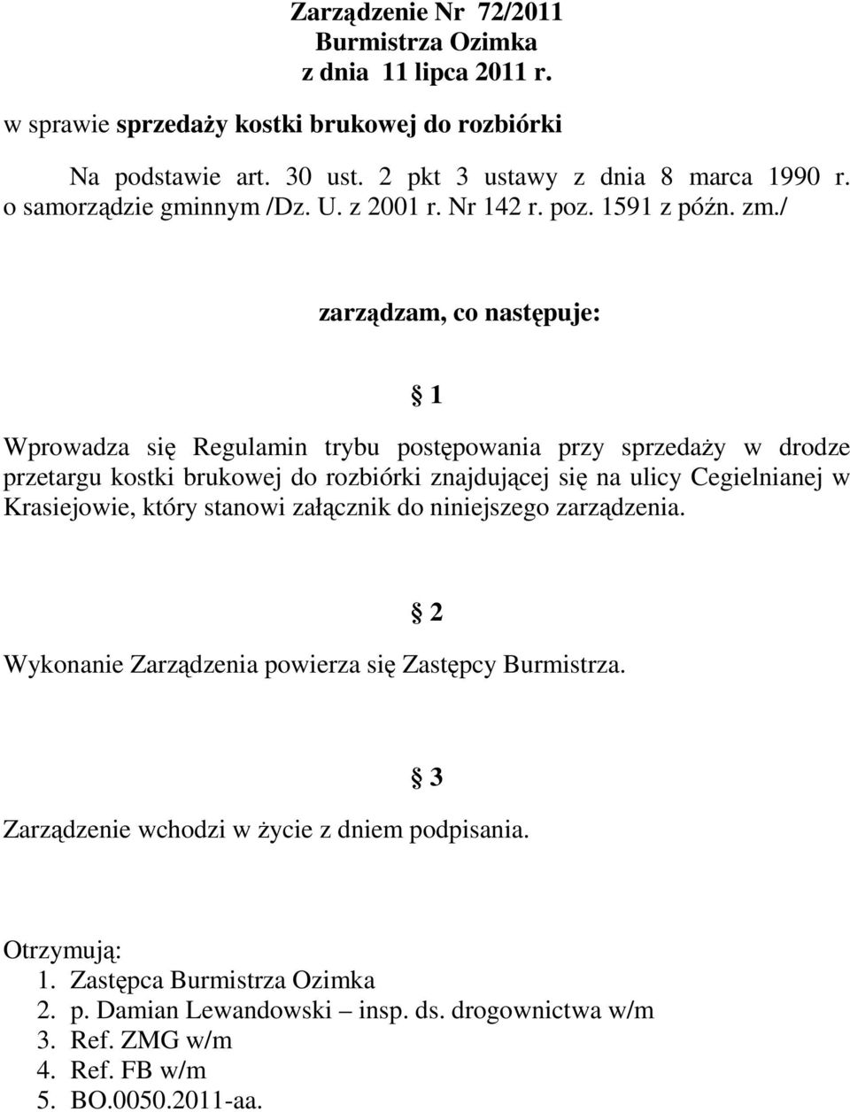 / zarządzam, co następuje: 1 Wprowadza się Regulamin trybu postępowania przy sprzedaŝy w drodze przetargu kostki brukowej do rozbiórki znajdującej się na ulicy Cegielnianej w