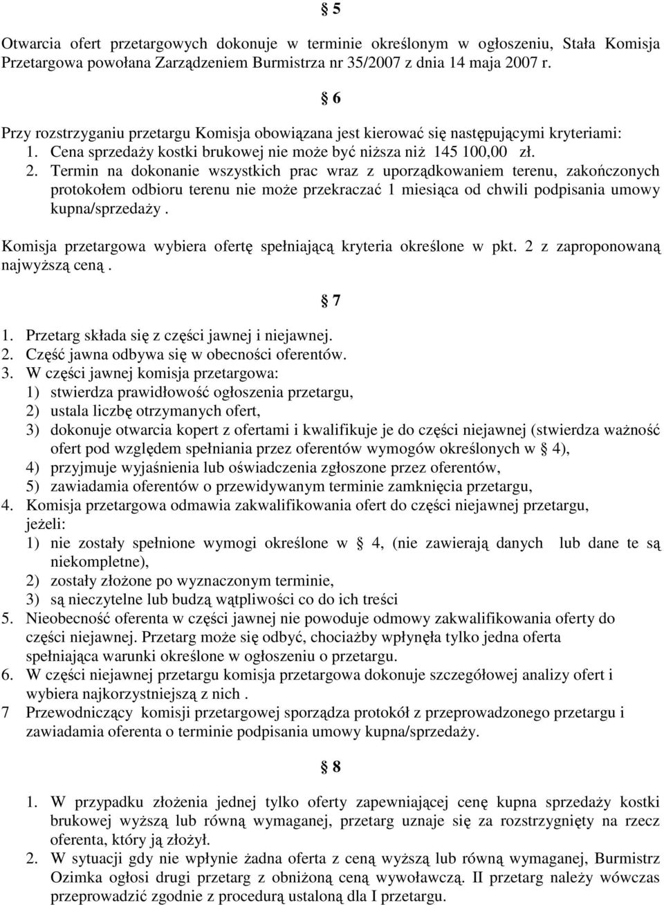 Termin na dokonanie wszystkich prac wraz z uporządkowaniem terenu, zakończonych protokołem odbioru terenu nie moŝe przekraczać 1 miesiąca od chwili podpisania umowy kupna/sprzedaŝy.