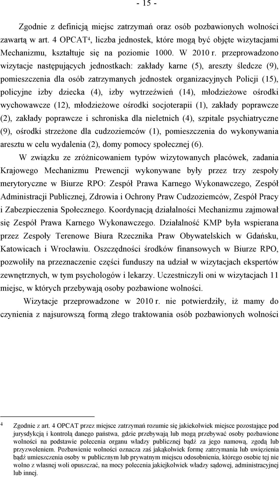 przeprowadzono wizytacje następujących jednostkach: zakłady karne (5), areszty śledcze (9), pomieszczenia dla osób zatrzymanych jednostek organizacyjnych Policji (15), policyjne izby dziecka (4),