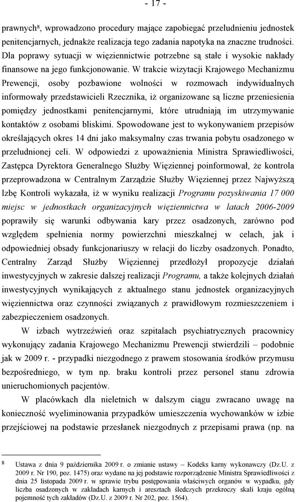 W trakcie wizytacji Krajowego Mechanizmu Prewencji, osoby pozbawione wolności w rozmowach indywidualnych informowały przedstawicieli Rzecznika, iż organizowane są liczne przeniesienia pomiędzy