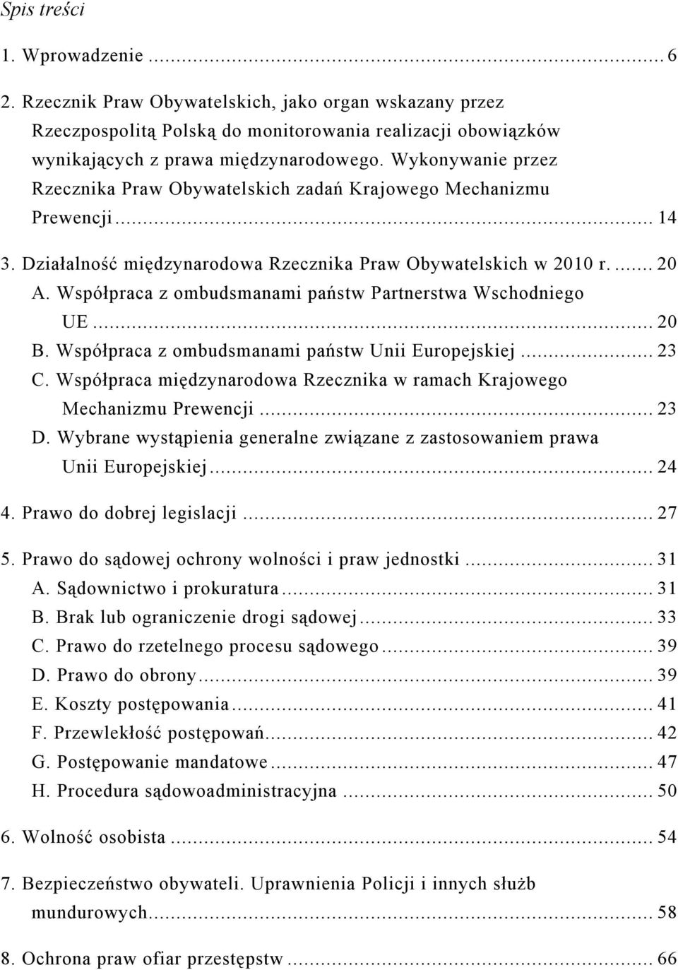 Współpraca z ombudsmanami państw Partnerstwa Wschodniego UE...20 B. Współpraca z ombudsmanami państw Unii Europejskiej...23 C.