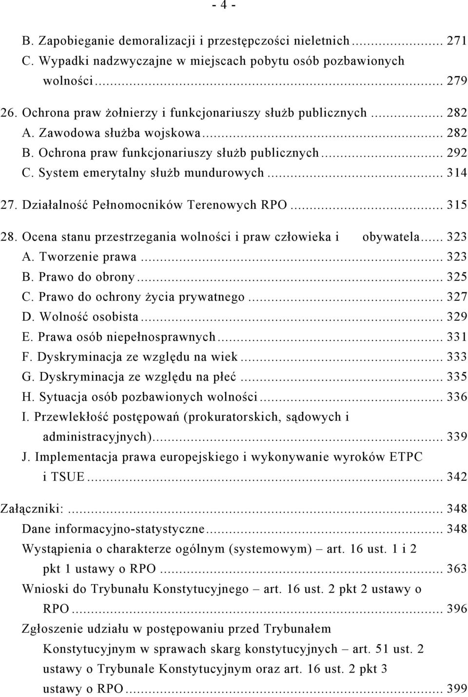 .. 314 27. Działalność Pełnomocników Terenowych RPO... 315 28. Ocena stanu przestrzegania wolności i praw człowieka i obywatela... 323 A. Tworzenie prawa... 323 B. Prawo do obrony... 325 C.